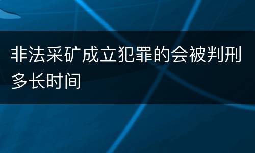 非法采矿成立犯罪的会被判刑多长时间