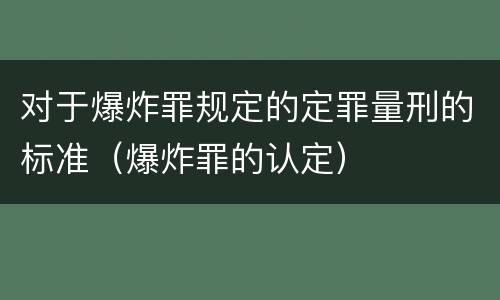 对于爆炸罪规定的定罪量刑的标准（爆炸罪的认定）