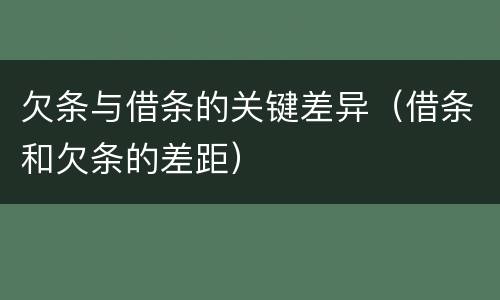 欠条与借条的关键差异（借条和欠条的差距）