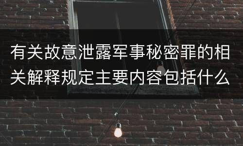 有关故意泄露军事秘密罪的相关解释规定主要内容包括什么