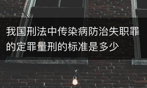 我国刑法中传染病防治失职罪的定罪量刑的标准是多少
