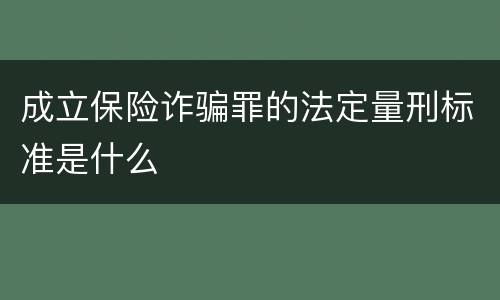 成立保险诈骗罪的法定量刑标准是什么