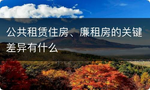 公共租赁住房、廉租房的关键差异有什么
