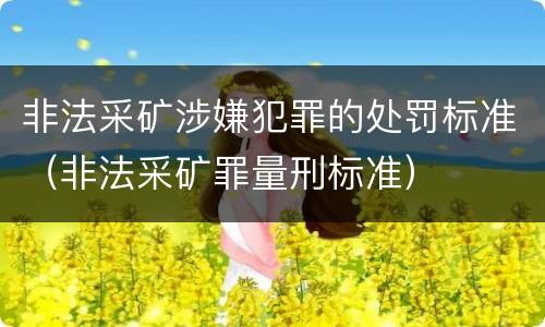 非法采矿涉嫌犯罪的处罚标准（非法采矿罪量刑标准）