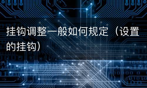 挂钩调整一般如何规定（设置的挂钩）