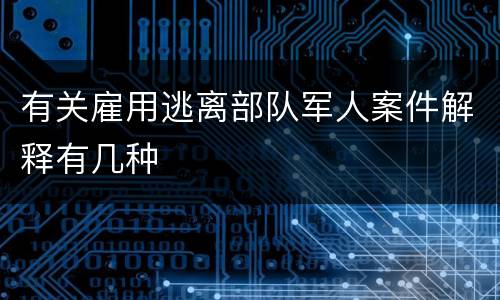 有关雇用逃离部队军人案件解释有几种