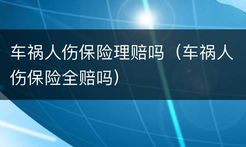 车祸人伤保险理赔吗（车祸人伤保险全赔吗）