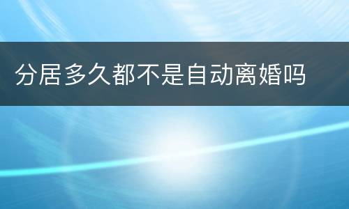 分居多久都不是自动离婚吗