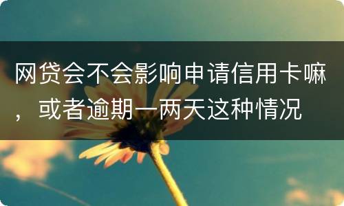网贷会不会影响申请信用卡嘛，或者逾期一两天这种情况