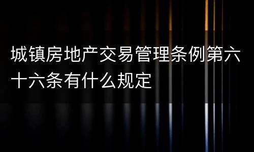 城镇房地产交易管理条例第六十六条有什么规定
