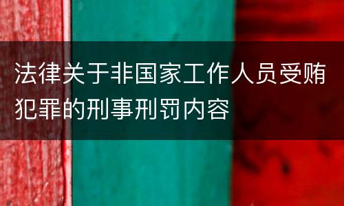 法律关于非国家工作人员受贿犯罪的刑事刑罚内容