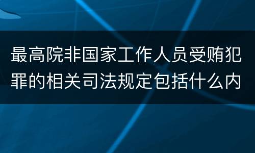 最高院非国家工作人员受贿犯罪的相关司法规定包括什么内容