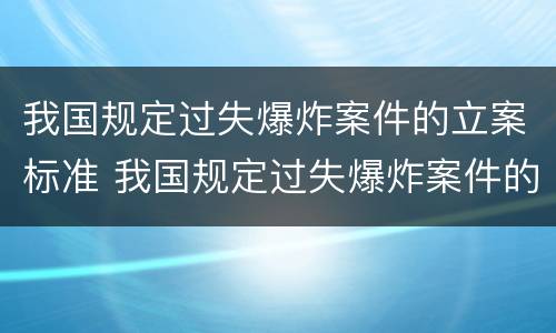 我国规定过失爆炸案件的立案标准 我国规定过失爆炸案件的立案标准是