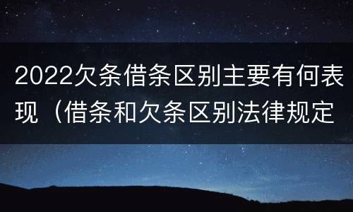2022欠条借条区别主要有何表现（借条和欠条区别法律规定）