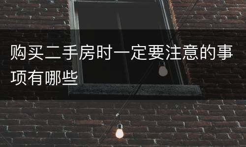 购买二手房时一定要注意的事项有哪些