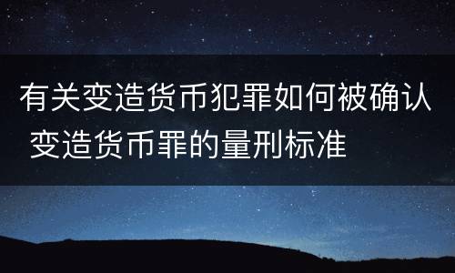 有关变造货币犯罪如何被确认 变造货币罪的量刑标准
