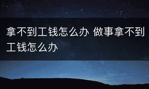 拿不到工钱怎么办 做事拿不到工钱怎么办