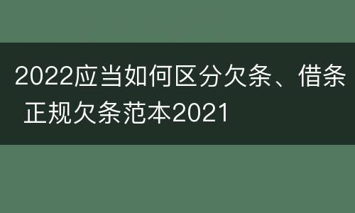 2022应当如何区分欠条、借条 正规欠条范本2021