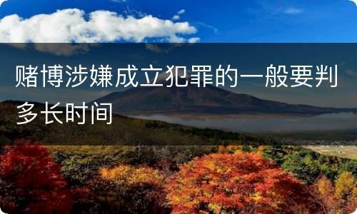 赌博涉嫌成立犯罪的一般要判多长时间