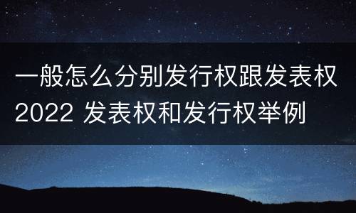 一般怎么分别发行权跟发表权2022 发表权和发行权举例