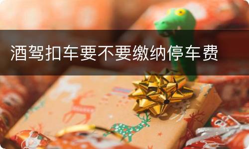 酒驾扣车要不要缴纳停车费