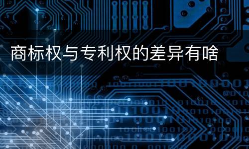 商标权与专利权的差异有啥
