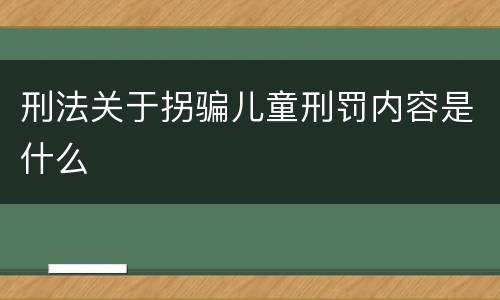 刑法关于拐骗儿童刑罚内容是什么