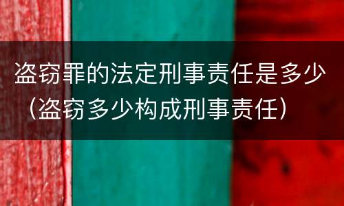 盗窃罪的法定刑事责任是多少（盗窃多少构成刑事责任）