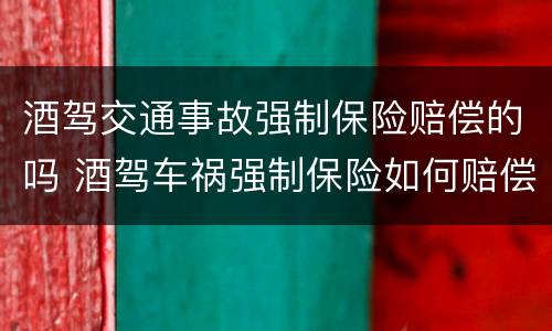 酒驾交通事故强制保险赔偿的吗 酒驾车祸强制保险如何赔偿