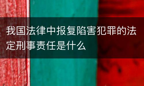 我国法律中报复陷害犯罪的法定刑事责任是什么