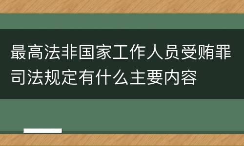 最高法非国家工作人员受贿罪司法规定有什么主要内容