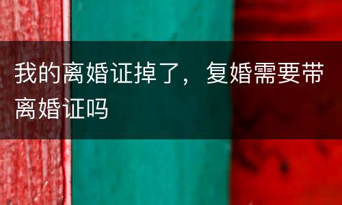 我的离婚证掉了，复婚需要带离婚证吗