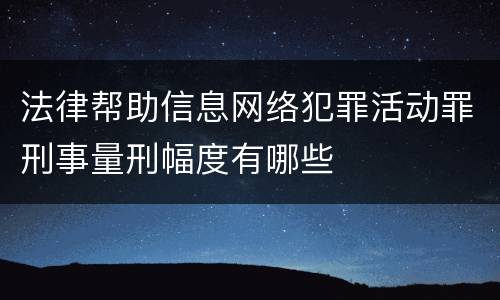 法律帮助信息网络犯罪活动罪刑事量刑幅度有哪些