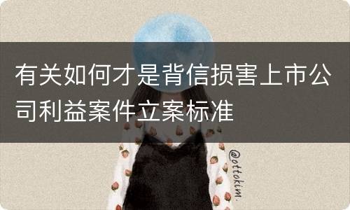 有关如何才是背信损害上市公司利益案件立案标准