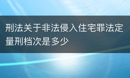 刑法关于非法侵入住宅罪法定量刑档次是多少