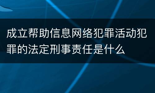 成立帮助信息网络犯罪活动犯罪的法定刑事责任是什么