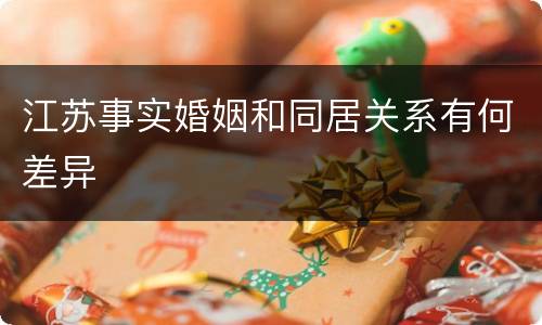 江苏事实婚姻和同居关系有何差异