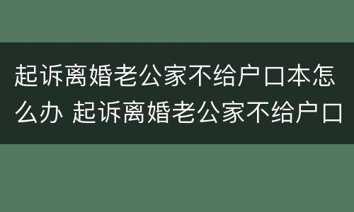 起诉离婚老公家不给户口本怎么办 起诉离婚老公家不给户口本怎么办呢