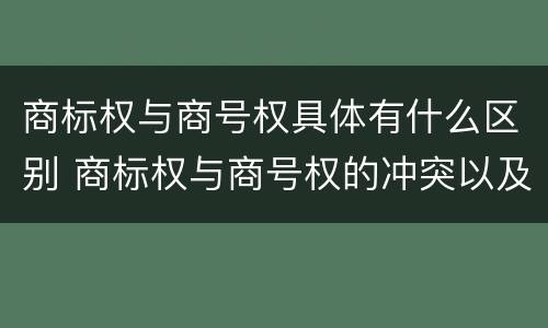 商标权与商号权具体有什么区别 商标权与商号权的冲突以及解决