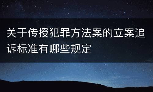 关于传授犯罪方法案的立案追诉标准有哪些规定