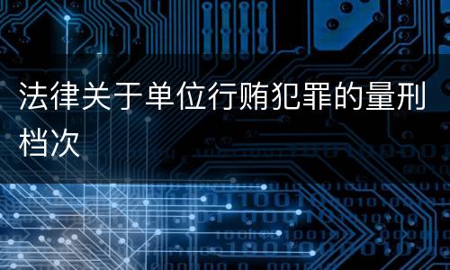 法律关于单位行贿犯罪的量刑档次