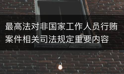 最高法对非国家工作人员行贿案件相关司法规定重要内容