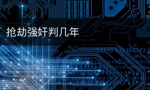 抢劫强奸判几年