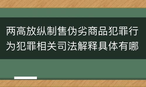 两高放纵制售伪劣商品犯罪行为犯罪相关司法解释具体有哪些重要内容