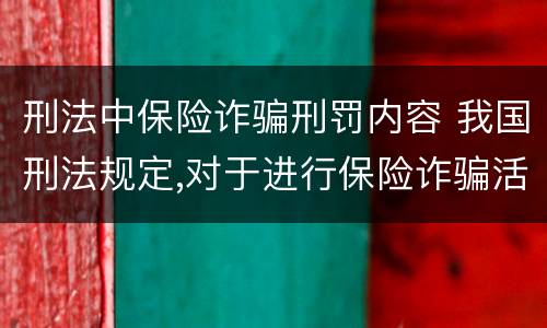 刑法中保险诈骗刑罚内容 我国刑法规定,对于进行保险诈骗活动