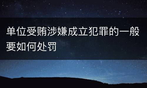 单位受贿涉嫌成立犯罪的一般要如何处罚