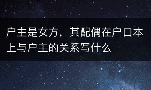 户主是女方，其配偶在户口本上与户主的关系写什么