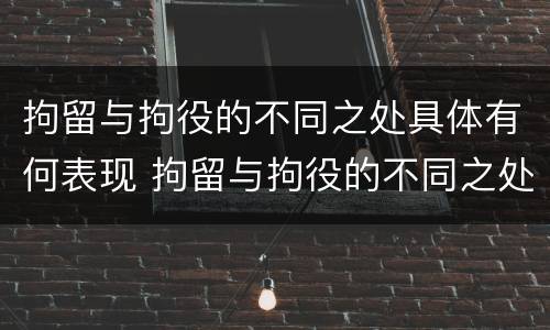 拘留与拘役的不同之处具体有何表现 拘留与拘役的不同之处具体有何表现和影响