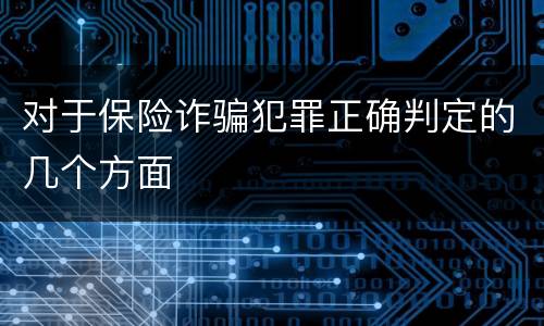 对于保险诈骗犯罪正确判定的几个方面