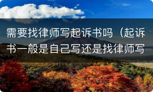 需要找律师写起诉书吗（起诉书一般是自己写还是找律师写的）